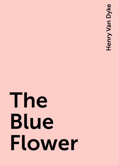 The Blue Flower, Henry Van Dyke