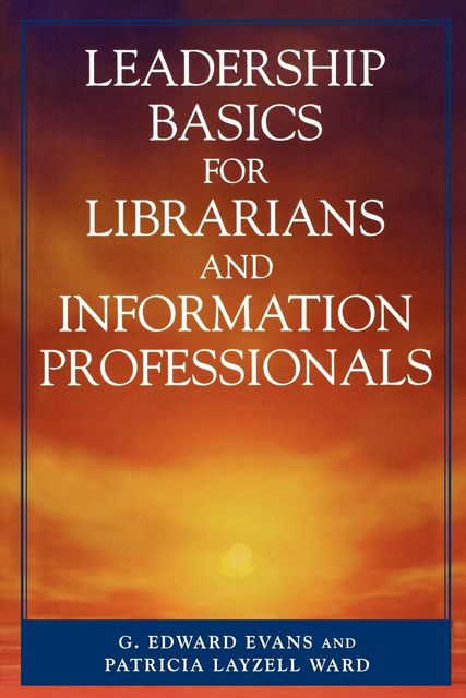 Leadership Basics for Librarians and Information Professionals, Patricia Ward, Edward G. Evans