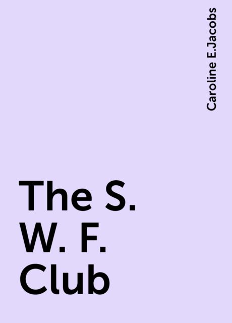 The S. W. F. Club, Caroline E.Jacobs