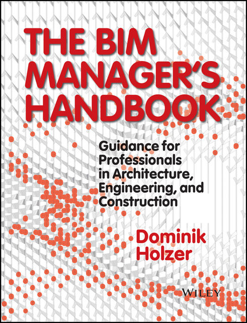 The BIM Manager's Handbook, Dominik Holzer