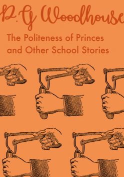 The Politeness of Princes and Other School Stories, P. G. Wodehouse