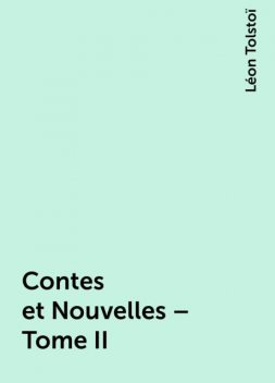 Contes et Nouvelles – Tome II, Léon Tolstoï