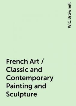 French Art / Classic and Contemporary Painting and Sculpture, W.C.Brownell