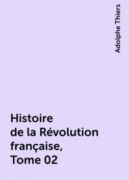 Histoire de la Révolution française, Tome 02, Adolphe Thiers