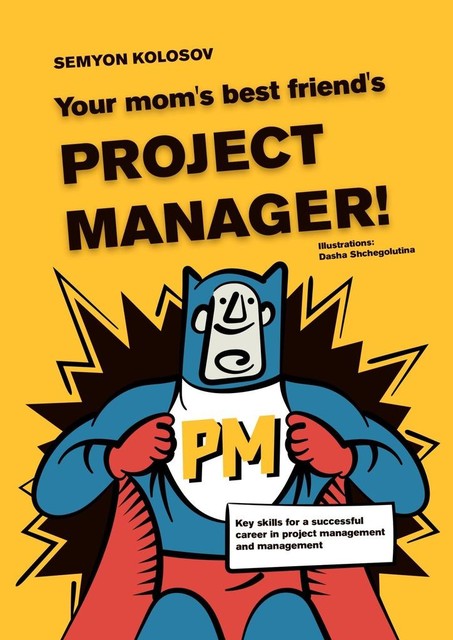 Your mom’s best friend’s project manager!. Key skills for a successful career in project management and management, Semyon Kolosov