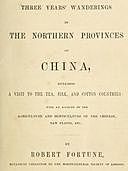Three Years' Wanderings in the Northern Provinces of China Including a visit to the tea, silk, and cotton countries; with an account of the agriculture and horticulture of the Chinese, new plants, etc, Robert Fortune