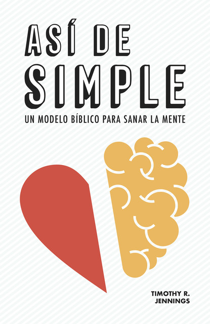 Así de simple. Un modelo bíblico para sanar la mente, Timothy R. Jennings