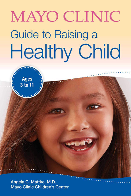 Mayo Clinic Guide to Raising a Healthy Child, Angela C. Mattke