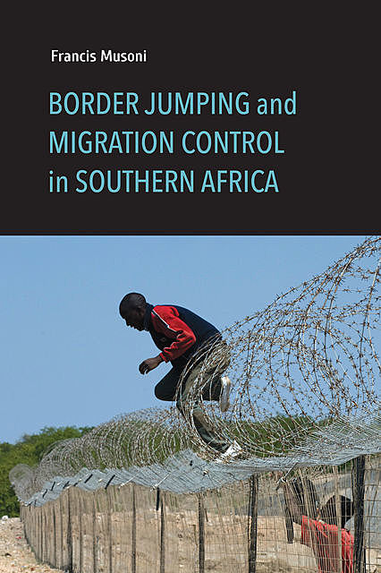 Border Jumping and Migration Control in Southern Africa, Francis Musoni