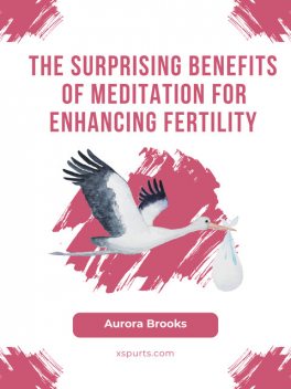 The Surprising Benefits of Meditation for Enhancing Fertility, Aurora Brooks