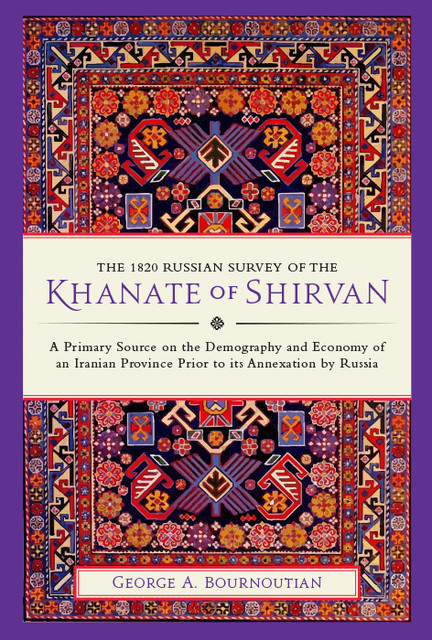 The 1820 Russian Survey of the Khanate of Shirvan, George A. Bournoutian