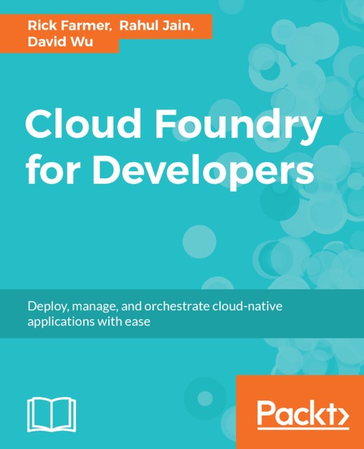 Cloud Foundry for Developers, David Wu, Rahul Jain, Rick Farmer