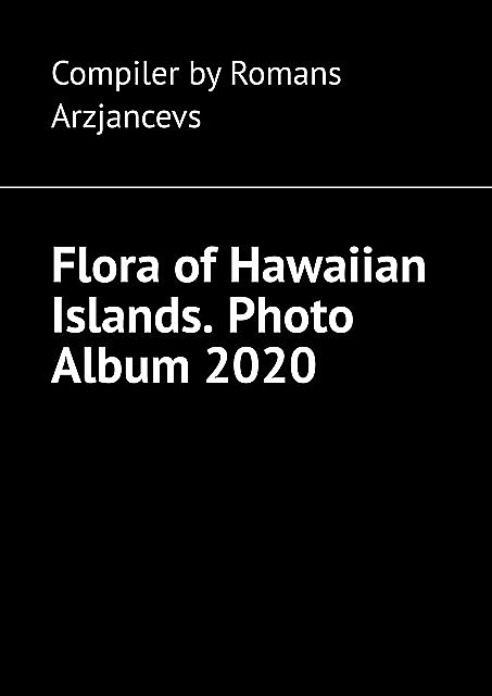 Flora of Hawaiian Islands. Photo Album 2020, Romans Arzjancevs