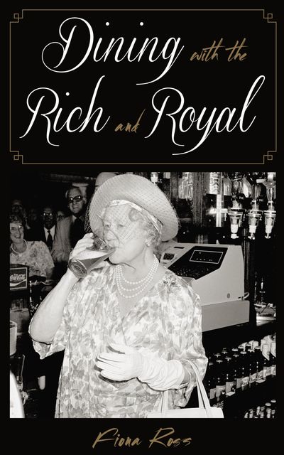 Dining with the Rich and Royal, Fiona Ross