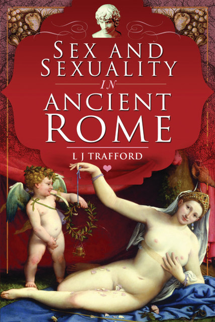 Sex and Sexuality in Ancient Rome, L.J. Trafford