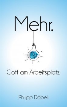 Mehr. Gott am Arbeitsplatz, Philipp Döbeli