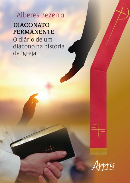 Diaconato Permanente: Diário de um Diácono na História da Igreja, Alberes Bezerra