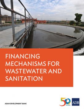 Financing Mechanisms for Wastewater and Sanitation Projects, Asian Development Bank