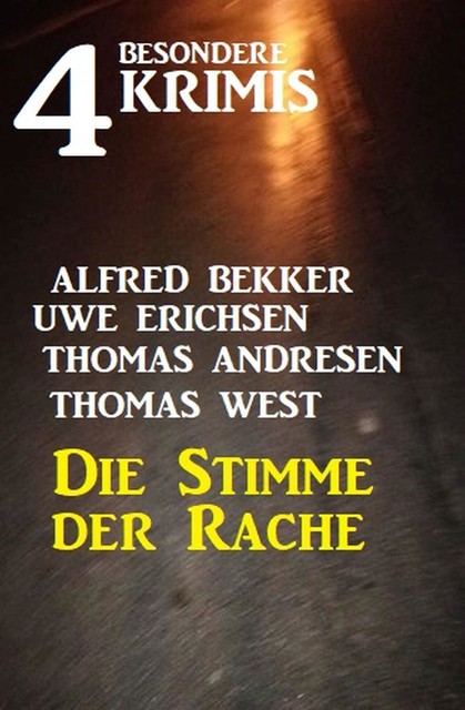 Die Stimme der Rache: 4 besondere Krimis, Alfred Bekker, Thomas West, Uwe Erichsen, Thomas Andresen