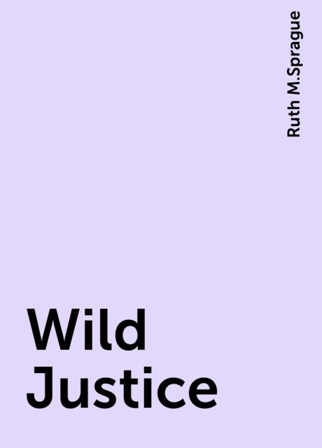 Wild Justice, Ruth M.Sprague