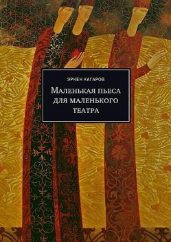 Маленькая пьеса для маленького театра, Эркен Кагаров