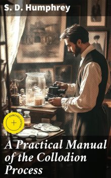 A Practical Manual of the Collodion Process, S.D.Humphrey