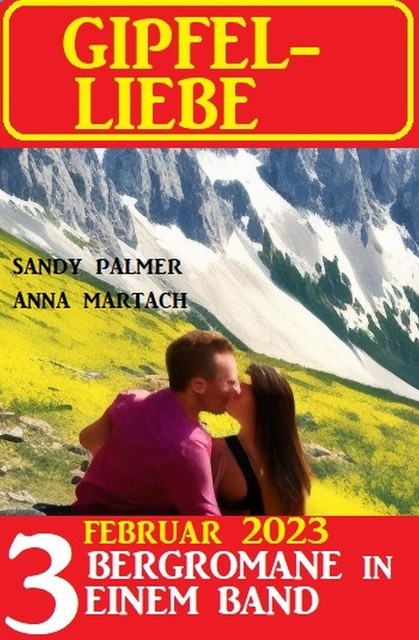 Gipfel-Liebe Februar 2023: 3 Bergromane in einem Band, Sandy Palmer, Anna Martach
