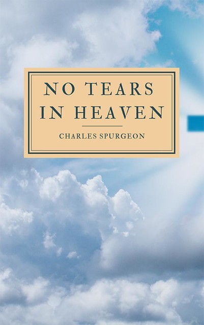 No Tears In Heaven, C.H.Spurgeon