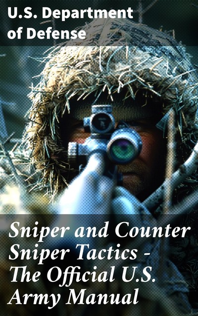 Sniper and Counter Sniper Tactics – The Official U.S. Army Manual, U.S. Department of Defense