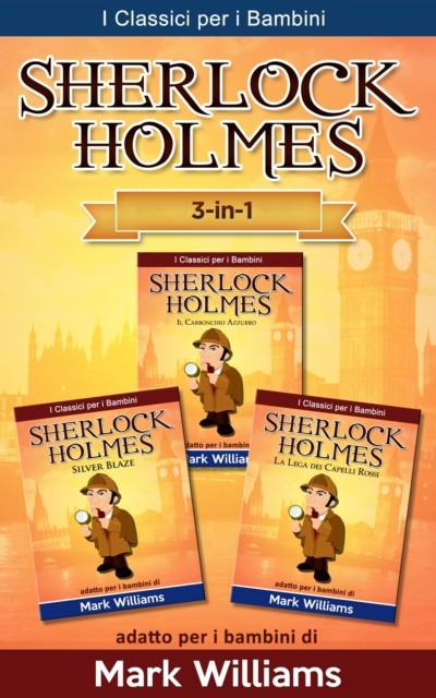 Sherlock Holmes addato per i bambini Set 3 in 1: Il Carbonchio Azzurro, Silver Blaze, La Lega dei Capelli Rossi, Mark Williams