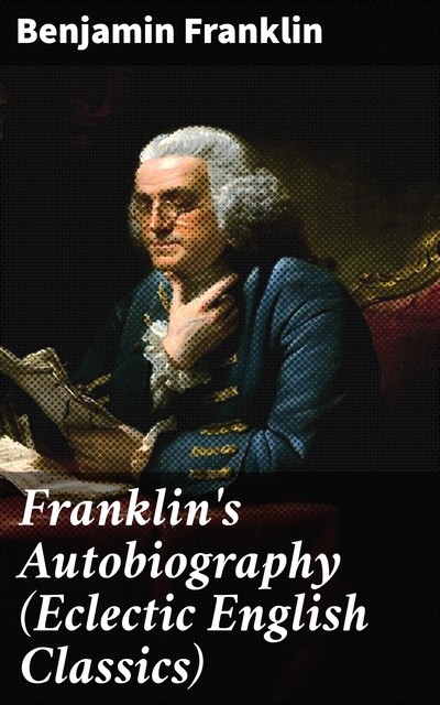 Franklin's Autobiography (Eclectic English Classics), Benjamin Franklin