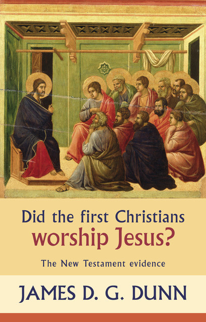 Did the First Christians Worship Jesus?, James Dunn
