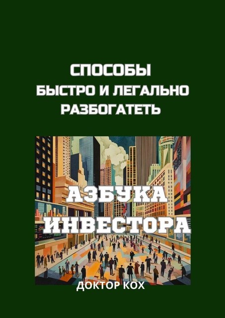 Способы быстро и легально разбогатеть. Азбука инвестора, Доктор Кох