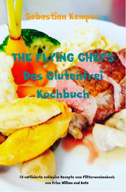 THE FLYING CHEFS Das Glutenfrei Kochbuch, Sebastian Kemper