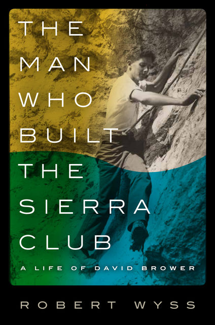 The Man Who Built the Sierra Club, Robert Wyss
