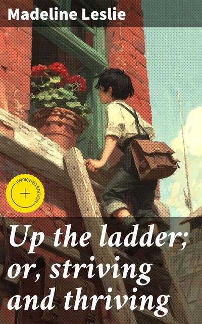 Up the ladder; or, striving and thriving, Madeline Leslie