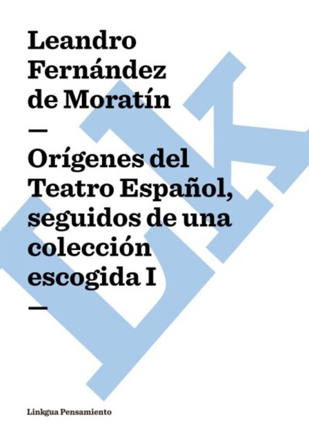 Orígenes del Teatro Español, seguidos de una colección escogida, Leandro Fernández De Moratín