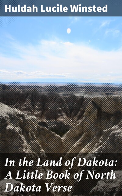 In the Land of Dakota: A Little Book of North Dakota Verse, Huldah Lucile Winsted