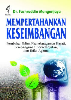 Mempertahankan Keseimbangan: Perubahan Iklim Keanekaragaman Hayati, Pembangunan Berkelanjutan dan Etika Agama, Fachruddin Mangunjaya