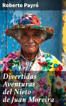 Divertidas aventuras del nieto de Juan Moreira, Roberto J. Payró