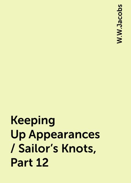 Keeping Up Appearances / Sailor's Knots, Part 12, W.W.Jacobs
