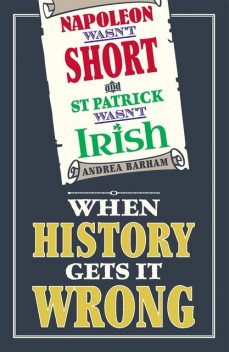 Napoleon Wasn't Short and St Patrick Wasn't Irish, Andrea Barham