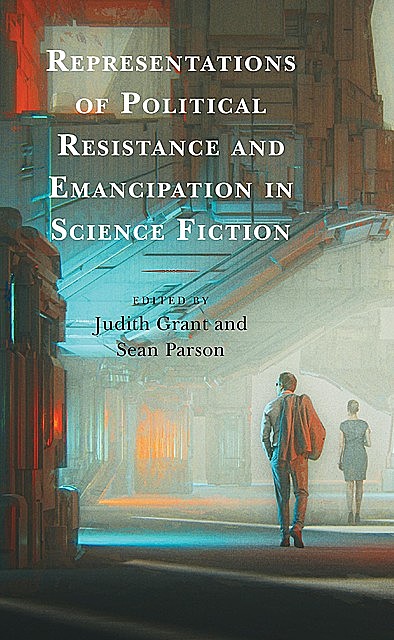 Representations of Political Resistance and Emancipation in Science Fiction, Matthew Cole, Sean Parson, Andrew Uzendoski, Caleb Gallemore, Chase Hobbs-Morgan, Claire Rasmussen, Damian White, Debra Thompson, Emily Ray, Ira Allen, Jess Whatcott, Judith Grant, Laurie Ringer, Libby Barringer, Michael Lipscomb, Michael Uhall