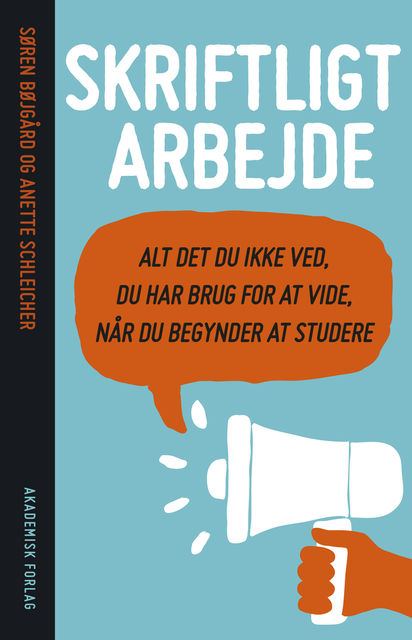 Skriftligt arbejde – alt det du ikke ved du har brug for at vide, når du begynder at studere, Anette Schleicher, Søren Bøjgård