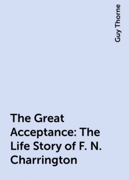 The Great Acceptance: The Life Story of F. N. Charrington, Guy Thorne