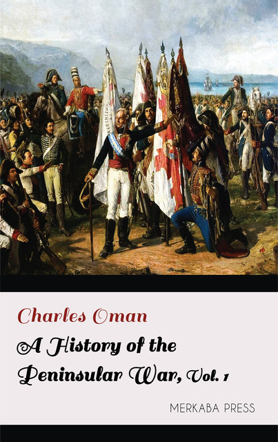 A History of the Peninsular War Volume I, Charles Oman