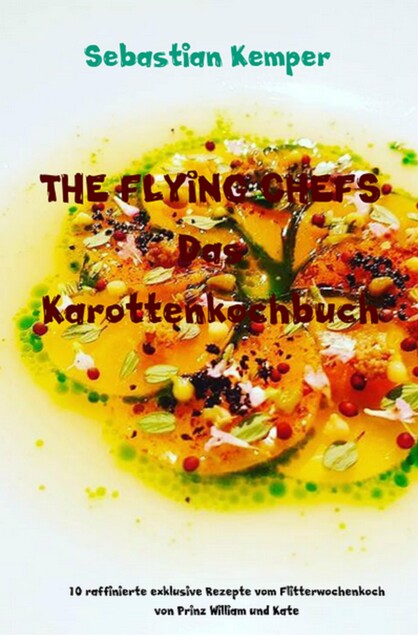 THE FLYING CHEFS Das Karottenkochbuch, Sebastian Kemper