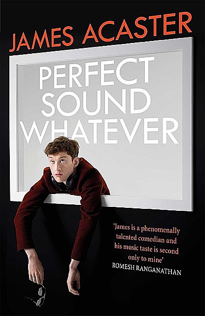 Perfect Sound Whatever: THE SUNDAY TIMES BESTSELLER, James Acaster