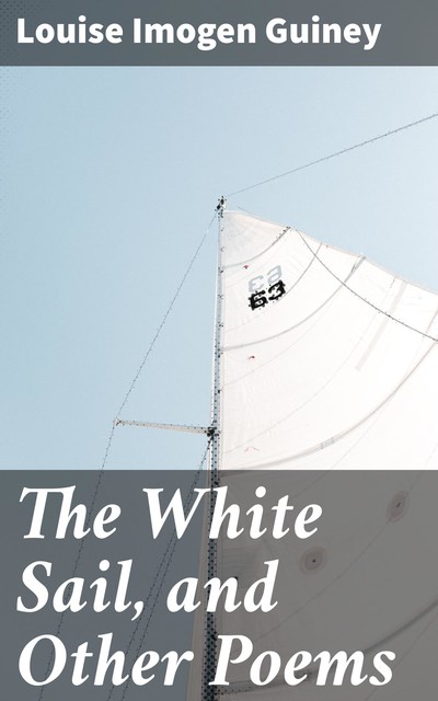 The White Sail, and Other Poems, Louise Imogen Guiney