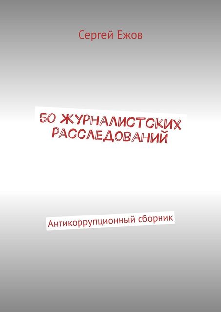 50 журналистских расследований. Антикоррупционный сборник, Сергей Ежов